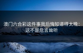 澳门六合彩这件事我后悔知道得太晚：这不是危言耸听