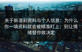 关于新澳彩资料与个人信息：为什么你一填资料就会被精准盯上：别让情绪替你做决定