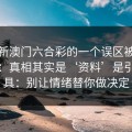 关于新澳门六合彩的一个误区被反复传播：真相其实是‘资料’是引流工具：别让情绪替你做决定