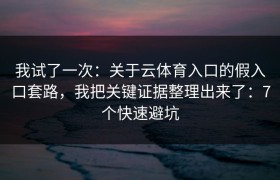 我试了一次：关于云体育入口的假入口套路，我把关键证据整理出来了：7个快速避坑