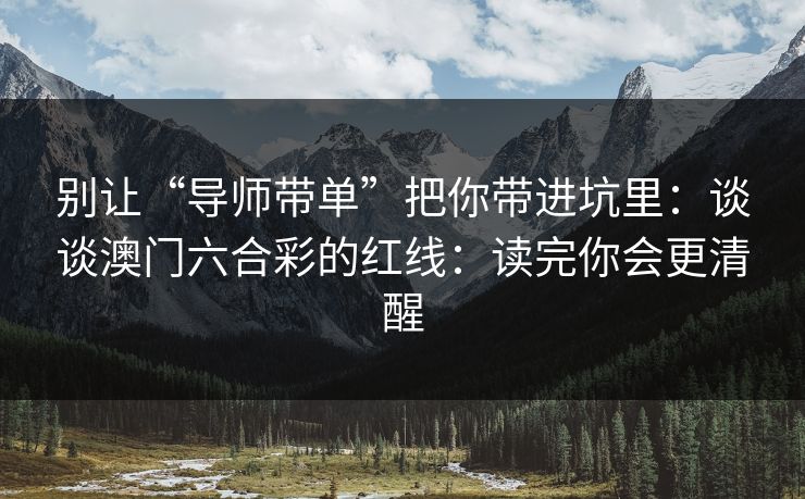 别让“导师带单”把你带进坑里：谈谈澳门六合彩的红线：读完你会更清醒