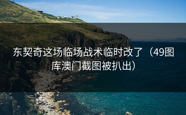 东契奇这场临场战术临时改了（49图库澳门截图被扒出）