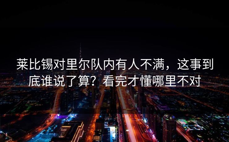 莱比锡对里尔队内有人不满，这事到底谁说了算？看完才懂哪里不对