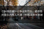 CBA常规赛一记争议判罚后，更奇怪的是队内有人不满（49图库那张表被扒