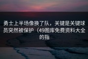 勇士上半场像换了队，关键是关键球员突然被保护（49图库免费资料大全的指