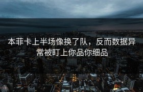 本菲卡上半场像换了队，反而数据异常被盯上你品你细品